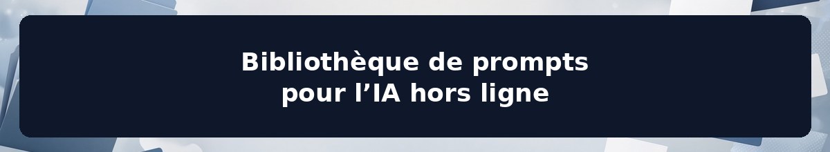 Bibliothèque de prompts pour l’IA hors ligne